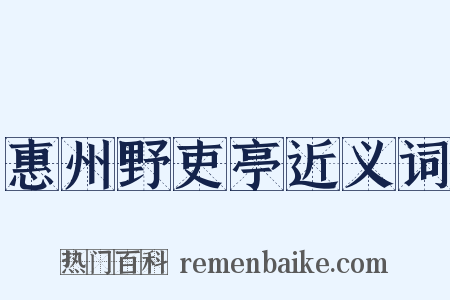 惠州野吏亭近义词是什么意思的图片